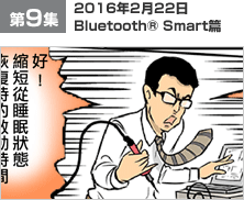 第9集 2016年2月22日 Bluetooth® Smart篇